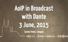 AoIP in Broadcast with Dante Workshop in Cologne 3 June 2015